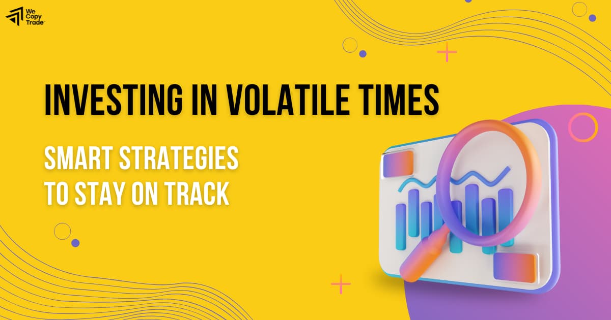 Investing in Volatile Times: Smart Strategies to Stay on Track