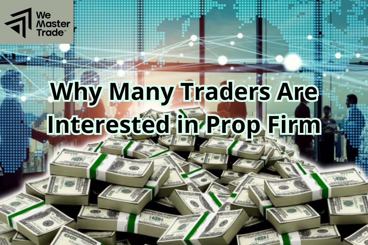 Lý do nhiều trader quan tâm đến Prop Firm
